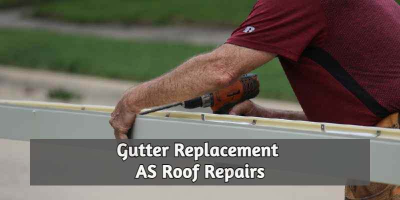 Gutter Replacement Consider Home - As Roof Repairs